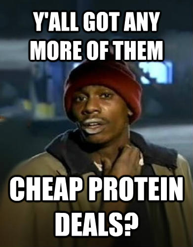Y'all got any more of them cheap protein deals?